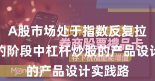 A股市场处于指数反复拉锯阶段的阶段中杠杆炒股的产品设计实践路