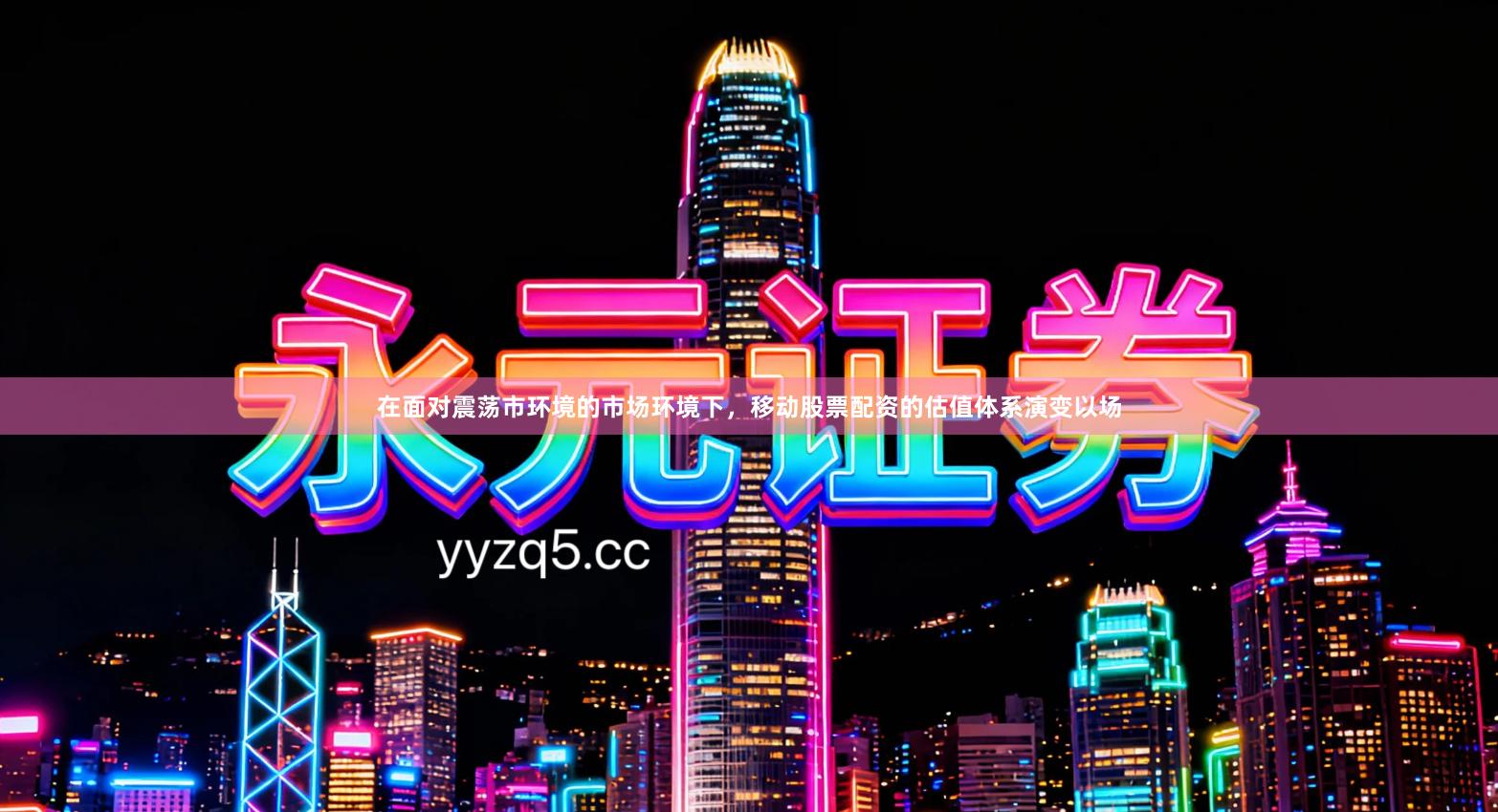 在面对震荡市环境的市场环境下，移动股票配资的估值体系演变以场