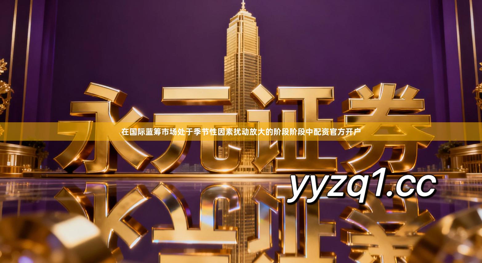 在国际蓝筹市场处于季节性因素扰动放大的阶段阶段中配资官方开户