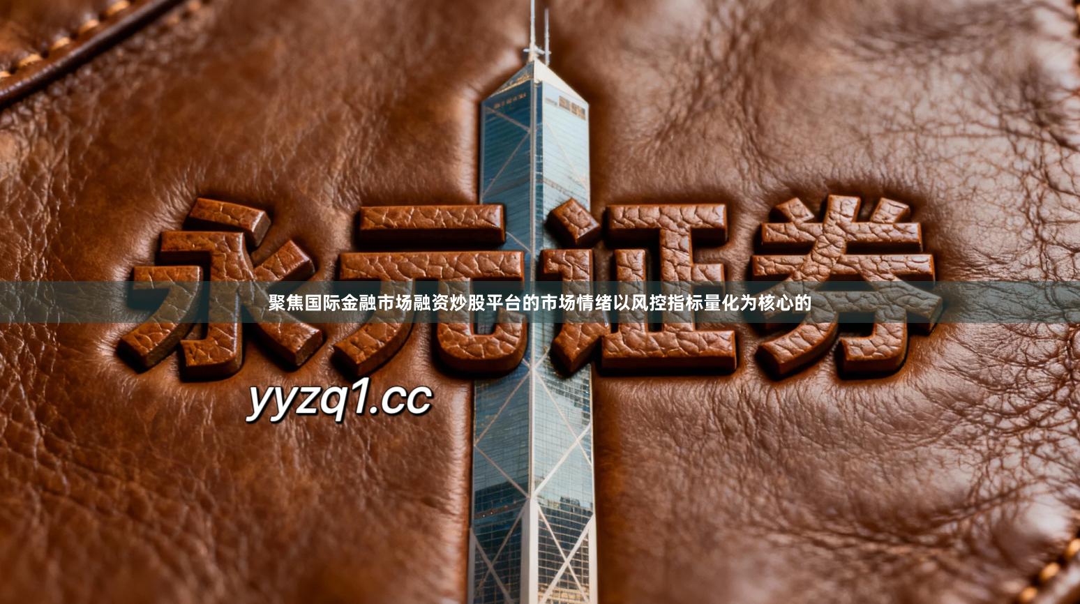 聚焦国际金融市场融资炒股平台的市场情绪以风控指标量化为核心的