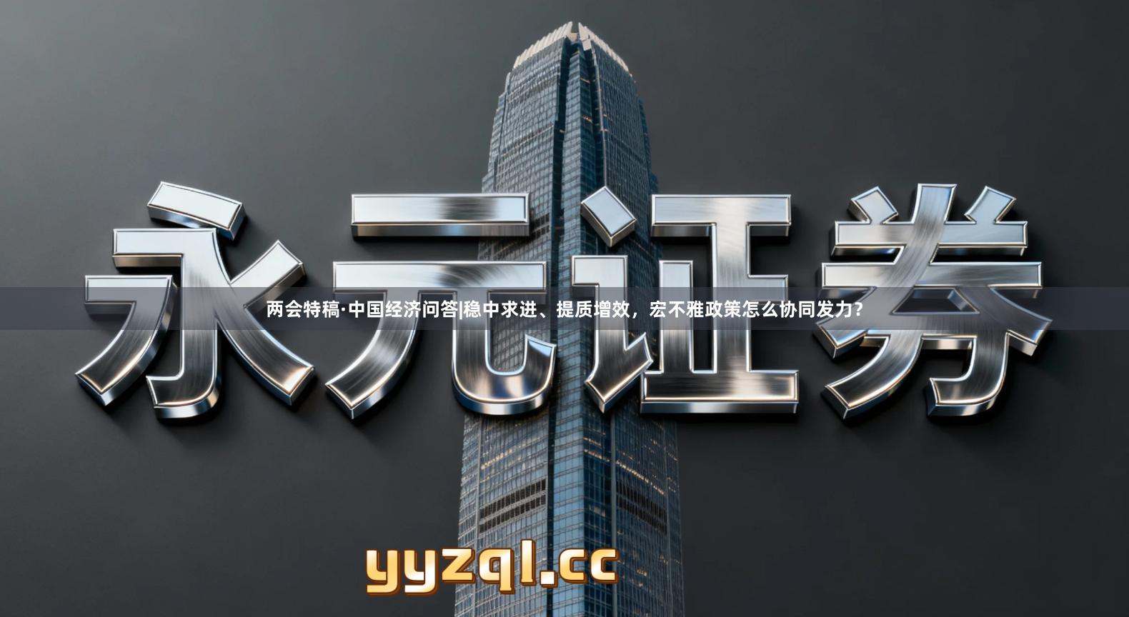 两会特稿·中国经济问答|稳中求进、提质增效,宏不雅政策怎么协同发力?